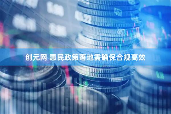 创元网 惠民政策落地需确保合规高效
