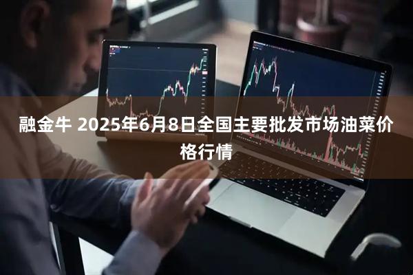 融金牛 2025年6月8日全国主要批发市场油菜价格行情