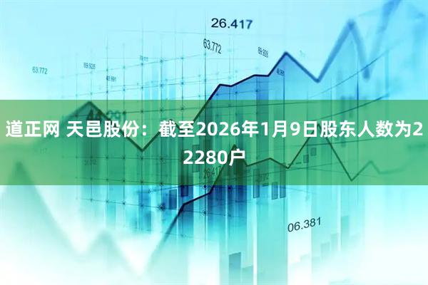 道正网 天邑股份：截至2026年1月9日股东人数为22280户
